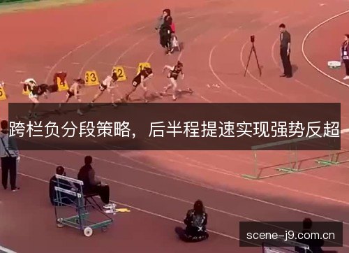 跨栏负分段策略，后半程提速实现强势反超