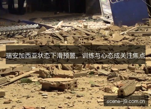 瑞安加西亚状态下滑预警,训练与心态成关注焦点 瑞安加西亚状态下滑预警,训练与心态成关注焦点